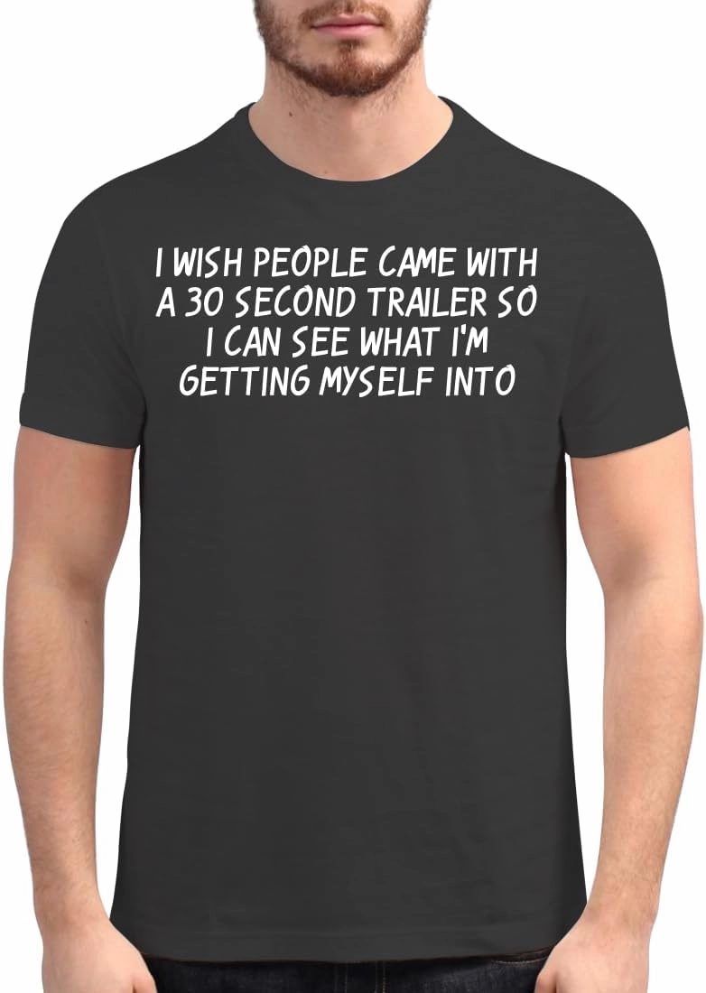 I Wish People Came with A 30 Second Trailer So I Can See What I'm Getting Myself Into - Men's Soft Graphic T-Shirt CP05