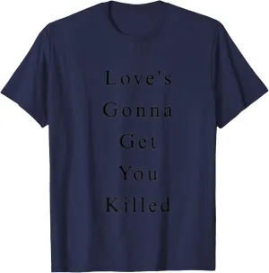 Love's Gonna Get you killed T-Shirt