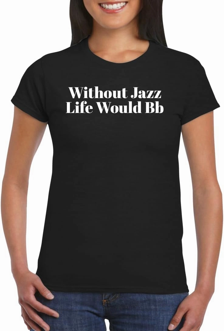 Without Jazz Life Would Bb - Women's Soft Graphic Junior Cut T-Shirt CP05 Black